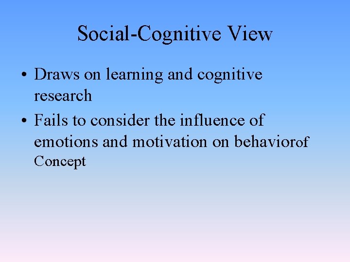 Social-Cognitive View • Draws on learning and cognitive research • Fails to consider the