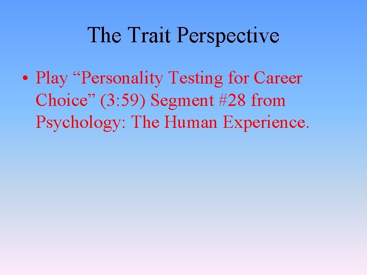 The Trait Perspective • Play “Personality Testing for Career Choice” (3: 59) Segment #28