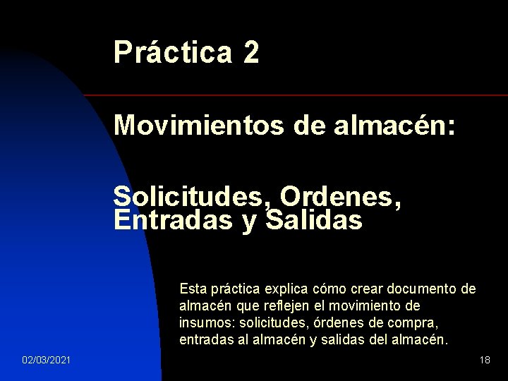 Práctica 2 Movimientos de almacén: Solicitudes, Ordenes, Entradas y Salidas Esta práctica explica cómo