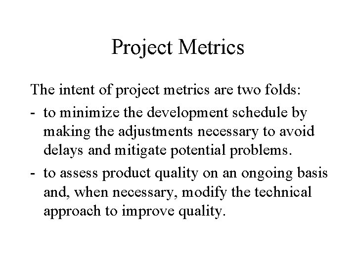 Project Metrics The intent of project metrics are two folds: - to minimize the