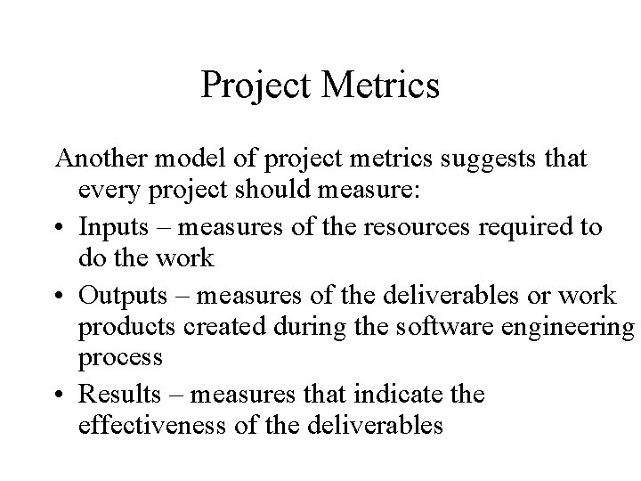 Project Metrics Another model of project metrics suggests that every project should measure: •