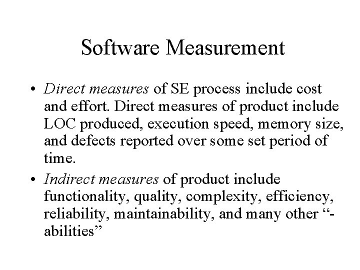 Software Measurement • Direct measures of SE process include cost and effort. Direct measures