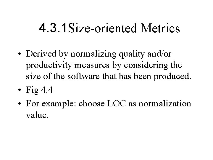 4. 3. 1 Size-oriented Metrics • Derived by normalizing quality and/or productivity measures by