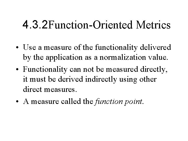4. 3. 2 Function-Oriented Metrics • Use a measure of the functionality delivered by