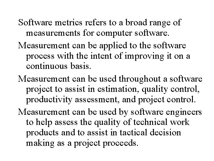 Software metrics refers to a broad range of measurements for computer software. Measurement can