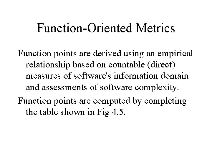 Function-Oriented Metrics Function points are derived using an empirical relationship based on countable (direct)