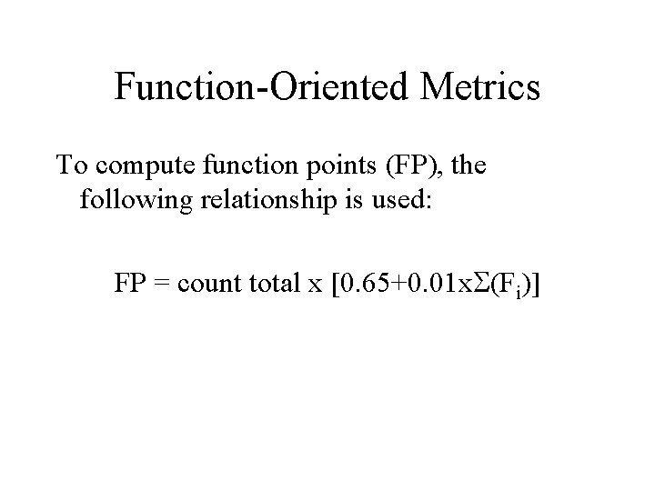 Function-Oriented Metrics To compute function points (FP), the following relationship is used: FP =
