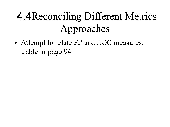4. 4 Reconciling Different Metrics Approaches • Attempt to relate FP and LOC measures.