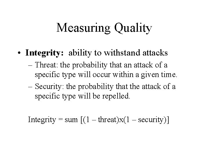 Measuring Quality • Integrity: ability to withstand attacks – Threat: the probability that an