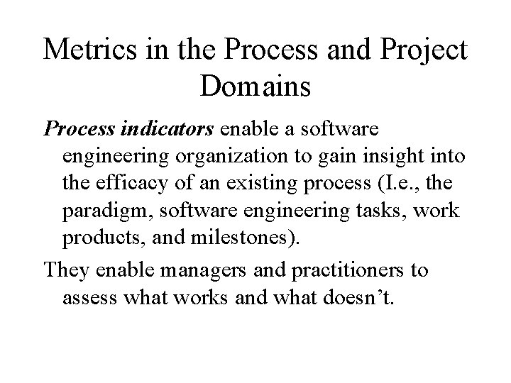 Metrics in the Process and Project Domains Process indicators enable a software engineering organization