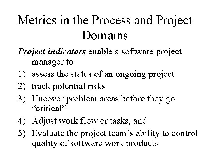 Metrics in the Process and Project Domains Project indicators enable a software project manager