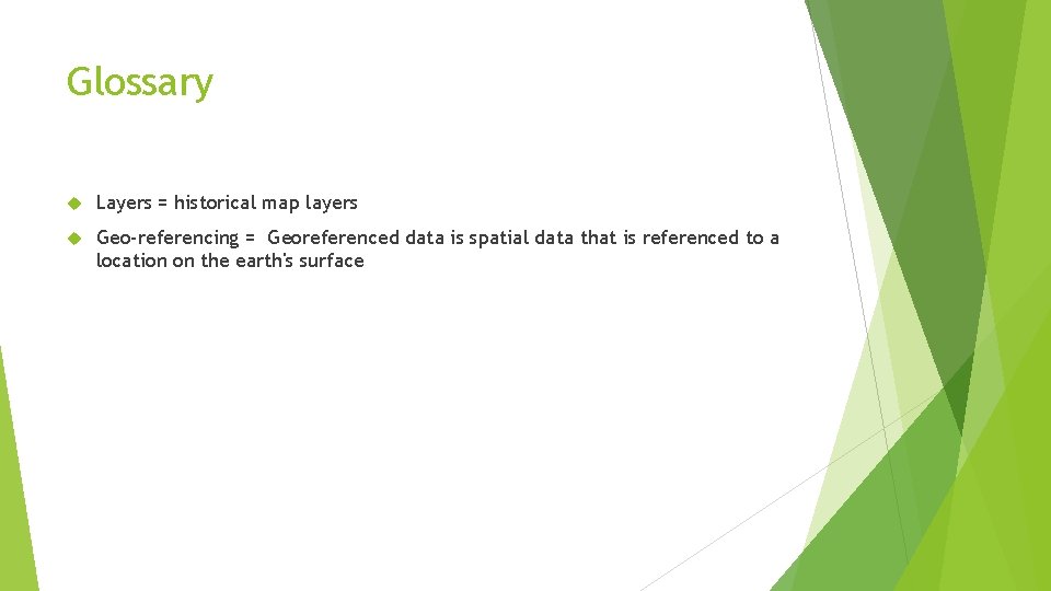 Glossary Layers = historical map layers Geo-referencing = Georeferenced data is spatial data that