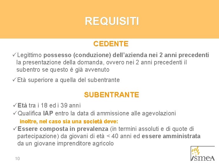 REQUISITI CEDENTE üLegittimo possesso (conduzione) dell’azienda nei 2 anni precedenti la presentazione della domanda,