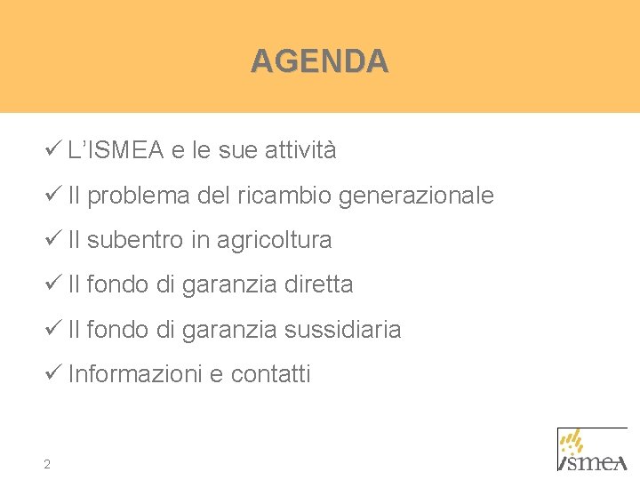 AGENDA ü L’ISMEA e le sue attività ü Il problema del ricambio generazionale ü