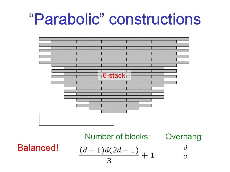 “Parabolic” constructions 6 -stack Number of blocks: Balanced! Overhang: 