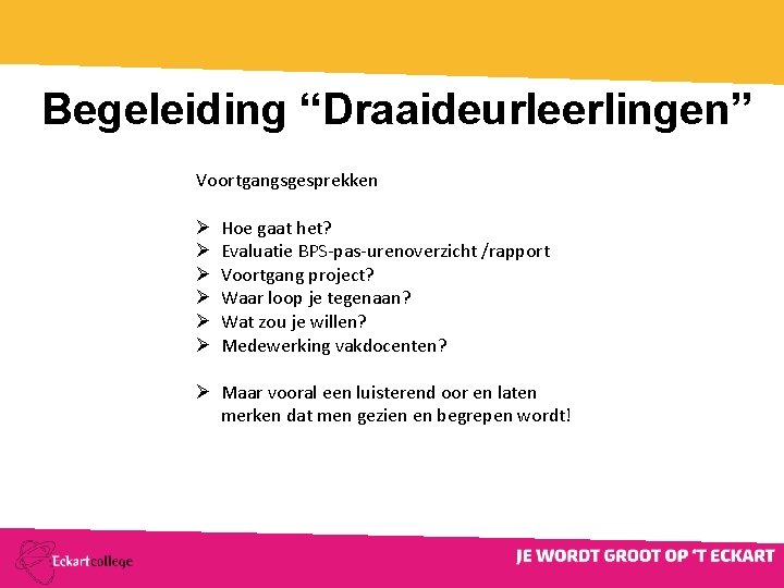 Begeleiding “Draaideurleerlingen” Voortgangsgesprekken Ø Ø Ø Hoe gaat het? Evaluatie BPS-pas-urenoverzicht /rapport Voortgang project?