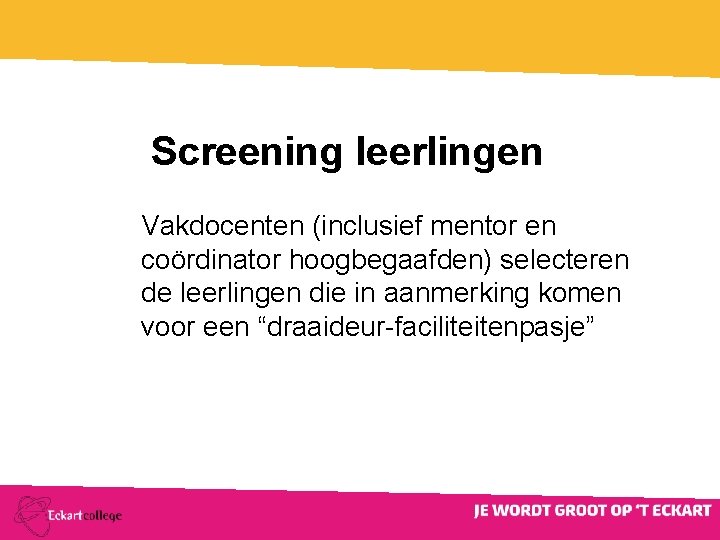 Screening leerlingen Vakdocenten (inclusief mentor en coördinator hoogbegaafden) selecteren de leerlingen die in aanmerking