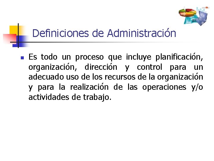 Definiciones de Administración n Es todo un proceso que incluye planificación, organización, dirección y