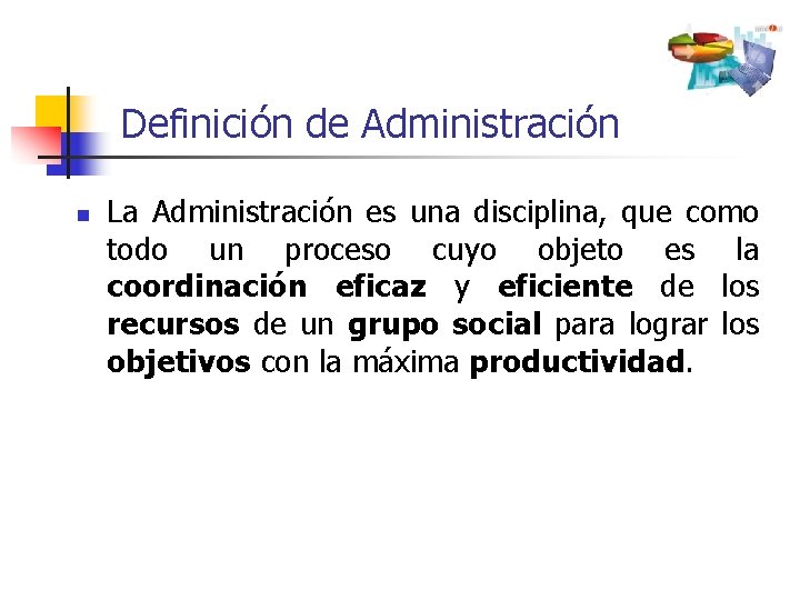 Definición de Administración n La Administración es una disciplina, que como todo un proceso