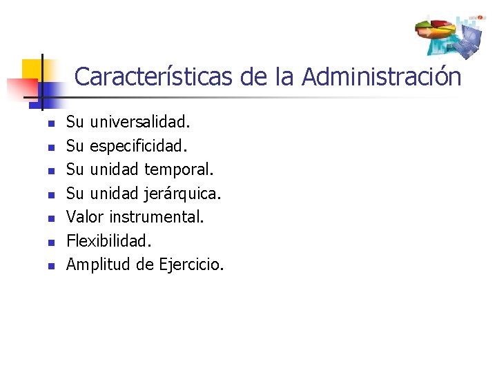 Características de la Administración n n n Su universalidad. Su especificidad. Su unidad temporal.