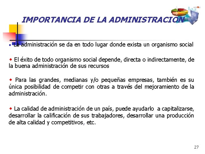 IMPORTANCIA DE LA ADMINISTRACION • La administración se da en todo lugar donde exista