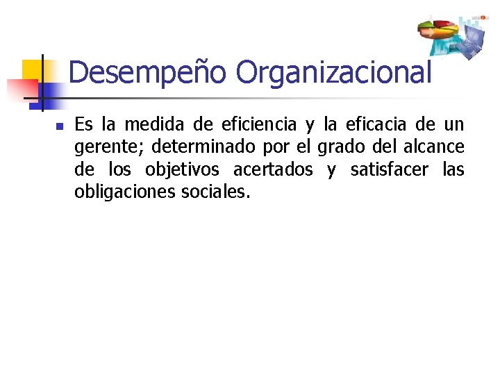 Desempeño Organizacional n Es la medida de eficiencia y la eficacia de un gerente;