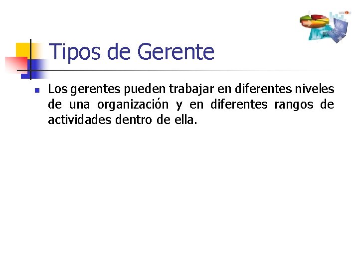 Tipos de Gerente n Los gerentes pueden trabajar en diferentes niveles de una organización