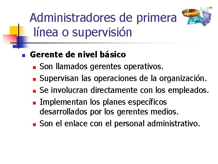 Administradores de primera línea o supervisión n Gerente de nivel básico n Son llamados