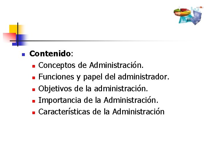 n Contenido: n Conceptos de Administración. n Funciones y papel del administrador. n Objetivos