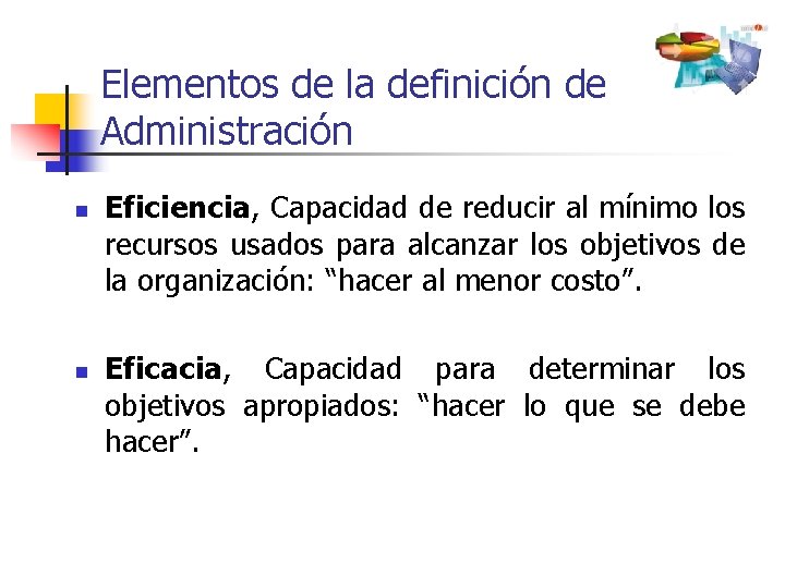 Elementos de la definición de Administración n n Eficiencia, Capacidad de reducir al mínimo