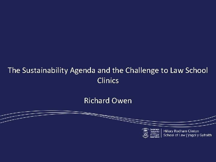 The Sustainability Agenda and the Challenge to Law School Clinics Richard Owen 