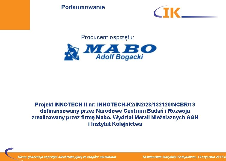 Podsumowanie Producent osprzętu: Projekt INNOTECH II nr: INNOTECH-K 2/IN 2/28/182120/NCBR/13 dofinansowany przez Narodowe Centrum
