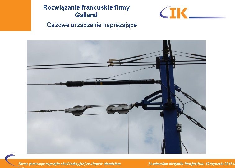 Rozwiązanie francuskie firmy Galland Gazowe urządzenie naprężające Nowa generacja osprzętu sieci trakcyjnej ze stopów
