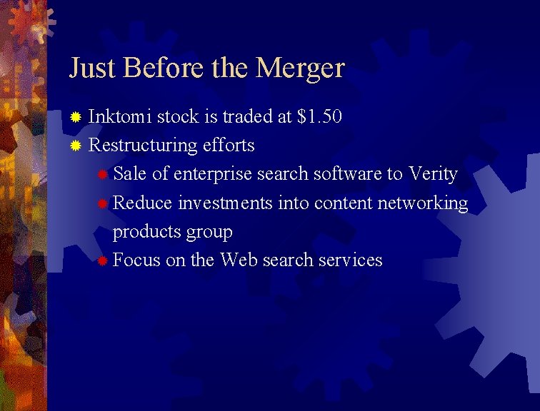 Just Before the Merger Inktomi stock is traded at $1. 50 ® Restructuring efforts Just Before the Merger Inktomi stock is traded at $1. 50 ® Restructuring efforts