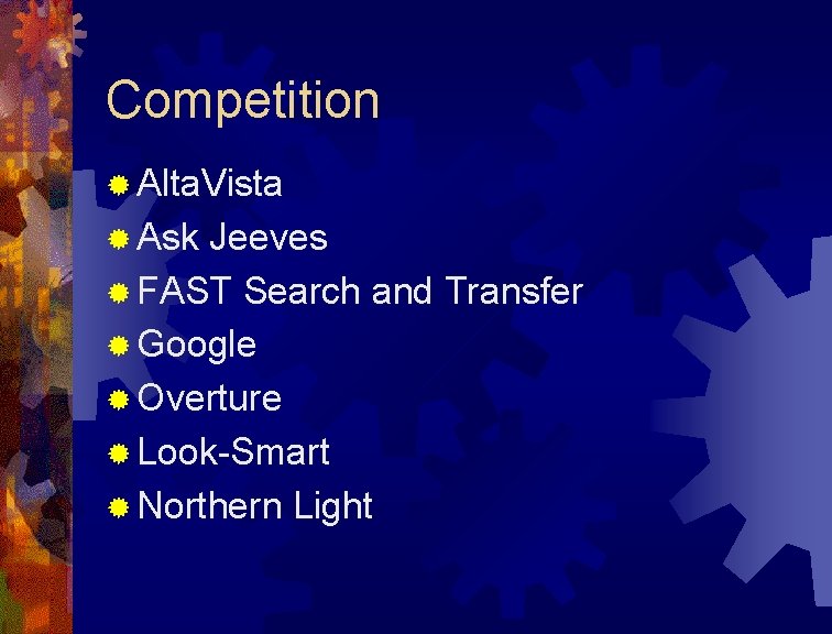 Competition ® Alta. Vista ® Ask Jeeves ® FAST Search and Transfer ® Google Competition ® Alta. Vista ® Ask Jeeves ® FAST Search and Transfer ® Google