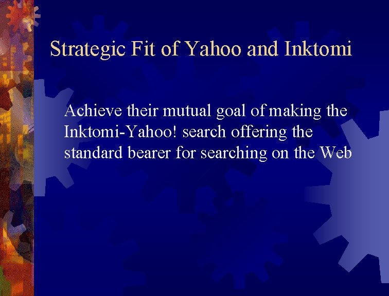 Strategic Fit of Yahoo and Inktomi Achieve their mutual goal of making the Inktomi-Yahoo! Strategic Fit of Yahoo and Inktomi Achieve their mutual goal of making the Inktomi-Yahoo!