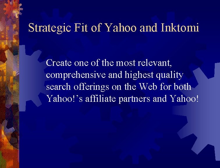 Strategic Fit of Yahoo and Inktomi Create one of the most relevant, comprehensive and