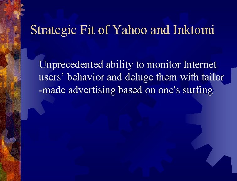 Strategic Fit of Yahoo and Inktomi Unprecedented ability to monitor Internet users’ behavior and