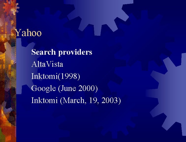 Yahoo Search providers Alta. Vista Inktomi(1998) Google (June 2000) Inktomi (March, 19, 2003) 