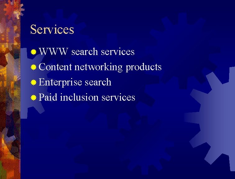 Services ® WWW search services ® Content networking products ® Enterprise search ® Paid