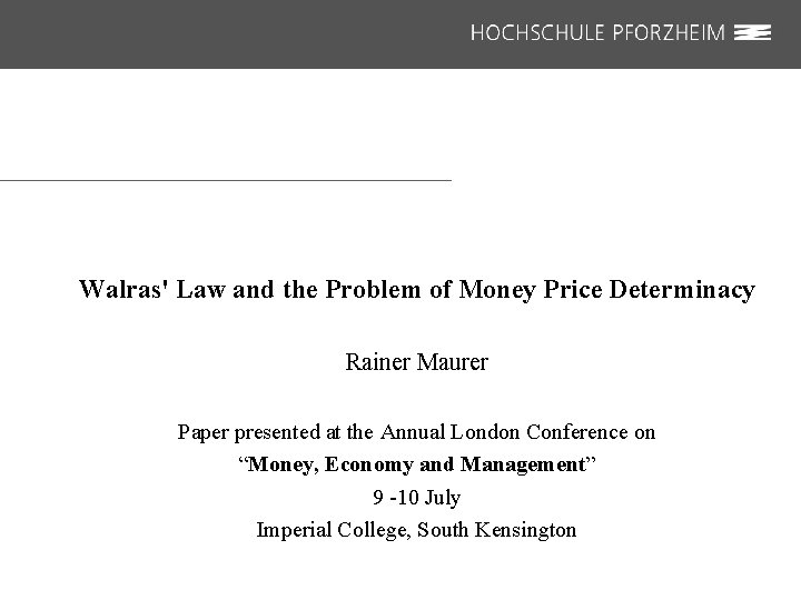 Walras' Law and the Problem of Money Price Determinacy Rainer Maurer Paper presented at