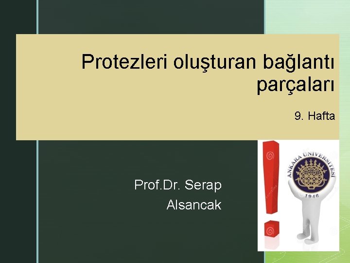 Protezleri oluşturan bağlantı parçaları 9. Hafta z Prof. Dr. Serap Alsancak 