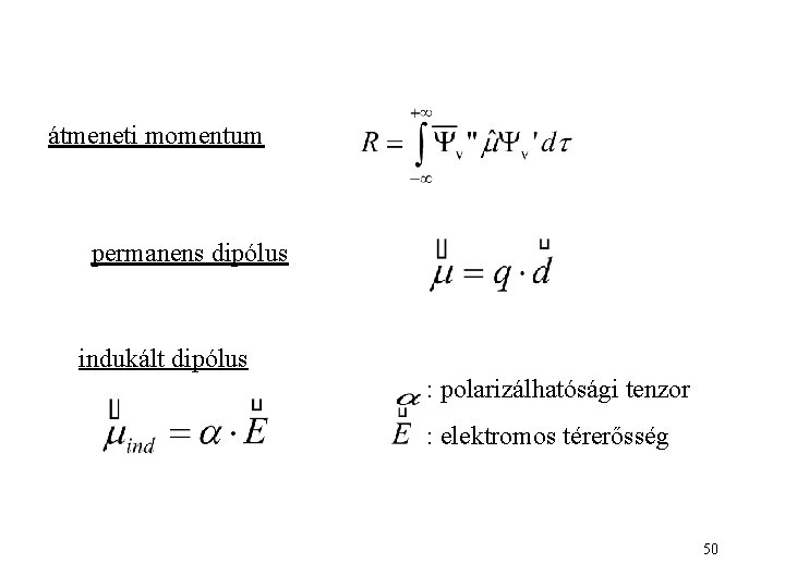 átmeneti momentum permanens dipólus indukált dipólus : polarizálhatósági tenzor : elektromos térerősség 50 