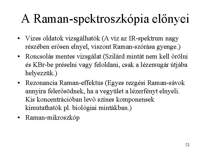 A Raman-spektroszkópia előnyei • Vizes oldatok vizsgálhatók (A víz az IR-spektrum nagy részében erősen
