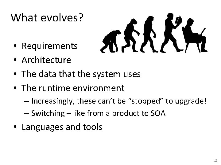 What evolves? • • Requirements Architecture The data that the system uses The runtime