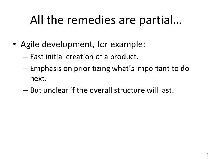 All the remedies are partial… • Agile development, for example: – Fast initial creation