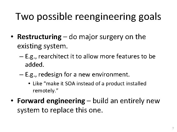 Two possible reengineering goals • Restructuring – do major surgery on the existing system.