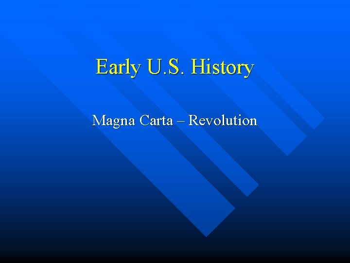 Early U. S. History Magna Carta – Revolution 