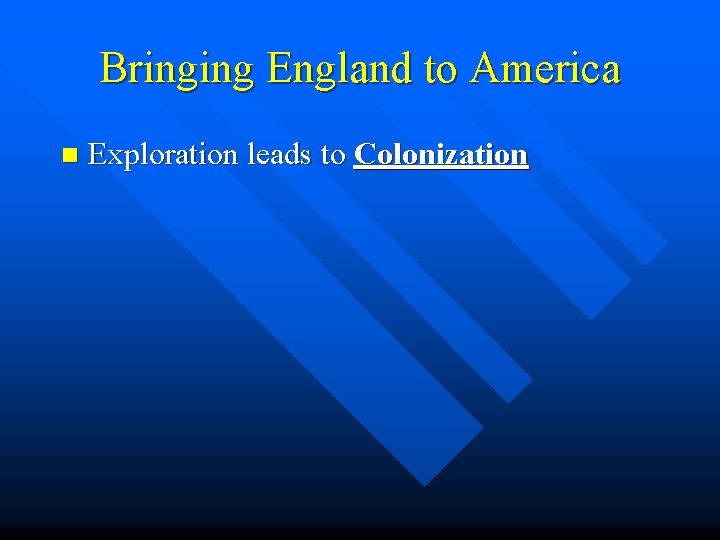Bringing England to America n Exploration leads to Colonization 