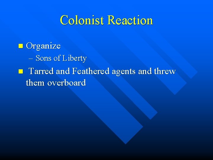 Colonist Reaction n Organize – Sons of Liberty n Tarred and Feathered agents and